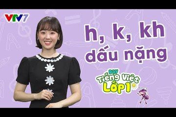 Bài 4: Âm H, K, KH, và dấu nặng | DẠY TIẾNG VIỆT LỚP 1
