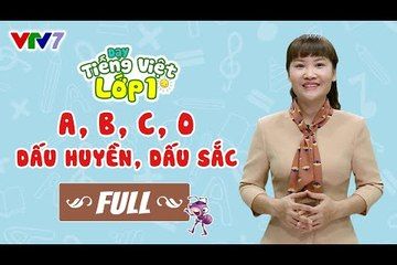 Bài 2 (FULL): Chữ A,B,C,O và dấu huyền, dấu sắc | DẠY TIẾNG VIỆT LỚP 1