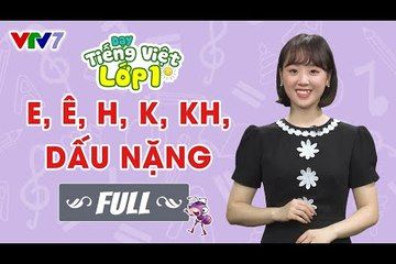 Bài 4 (FULL): Âm E, Ê, H, K, KH, và dấu nặng | DẠY TIẾNG VIỆT LỚP 1