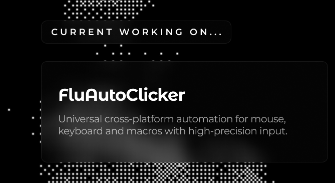 Currently working on: FluAutoClicker - Universal cross-platform automation for mouse, keyboard and macros with high-precision input.
