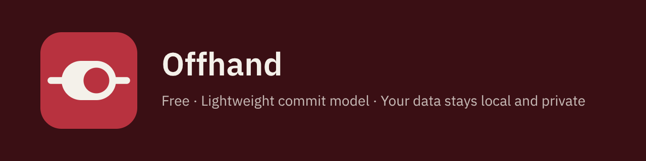 Offhand: free, lightweight commit model; your data stays local and private