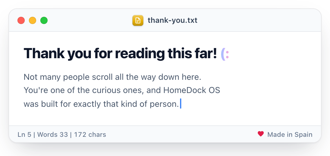 thank-you.txt open in Notepad: Thank you for reading this far! (: Not many people scroll all the way down here. You're one of the curious ones, and HomeDock OS was built for exactly that kind of person. Made in Spain.