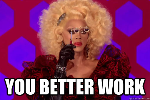 Rupaul "you better work" meme