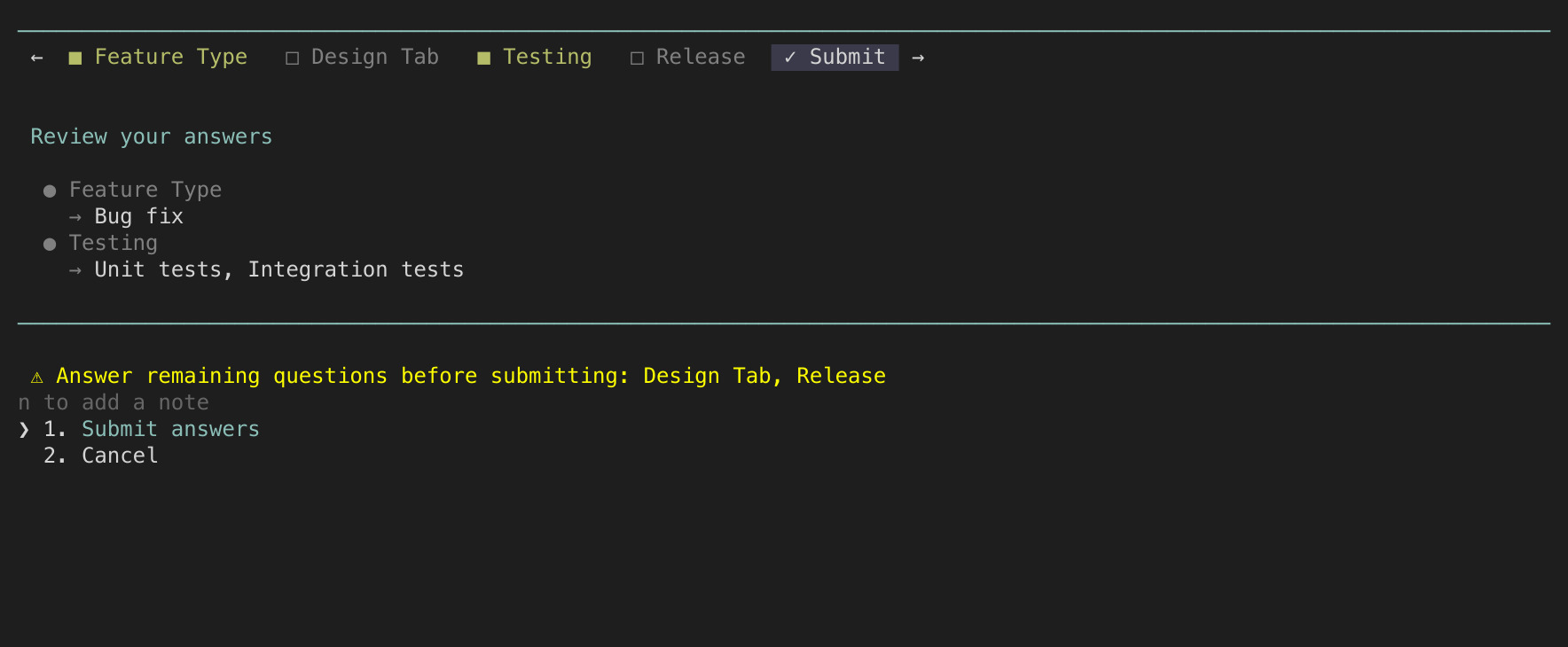 Submit tab of a four-question dialog: a Review your answers list showing Feature Type set to Bug fix and Testing set to Unit tests plus Integration tests, a warning naming Design Tab and Release as still unanswered, a picker offering Submit answers or Cancel, and a dim bottom key-hint row including n to add a note