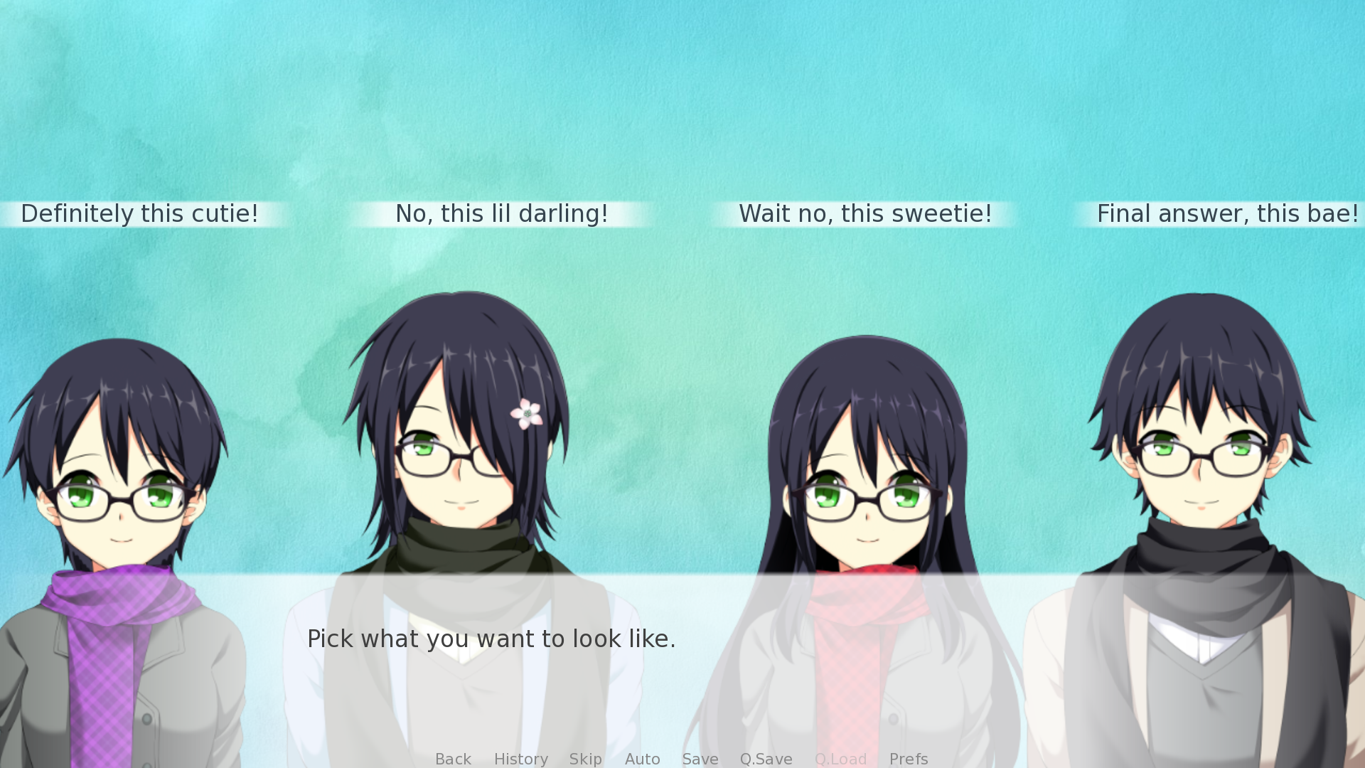 Image of a character selection screen. A text box at the bottom of the screen says "Pick what you want to look like. There are four characters in an anime style, all of whom have black hair, green eyes, and round black glasses. The first character is androgynous leaning feminine with short hair, a purple scarf, and a grey jacket. The button about them says "Definitely this cutie!" The second character is androgynous with long, slightly shaggy hair with a flower in it. they are wearing a dark green scarf and a light blue overshirt. The button over them says "No, this lil darling!" The third character is feminine with long straight hair. They are wearing a light grey jacket and a dark red scarf. The button above them says "Wait no, this sweetie!" The fourth character is masculine with a black scarf and a brown overshirt. The button above their head says "Final answer, this bae!"