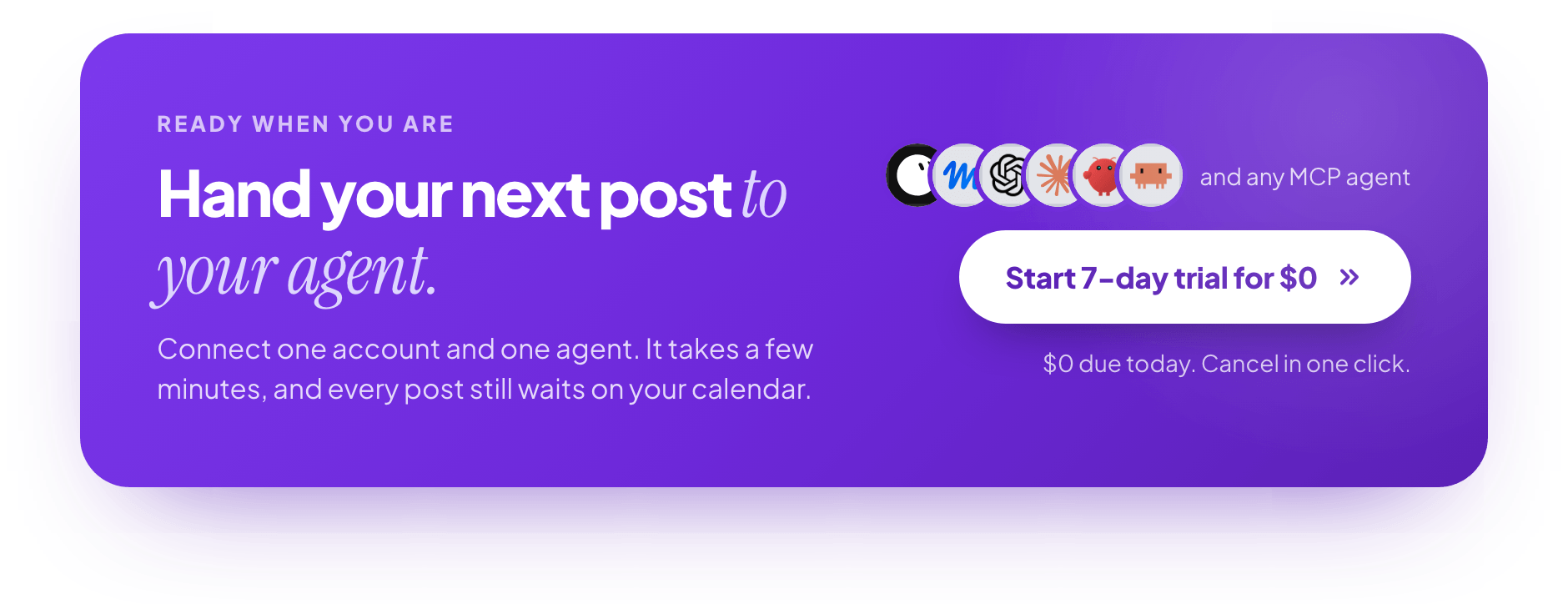 Ready when you are: hand your next post to your agent. Start 7-day trial for $0. $0 due today, cancel in one click.