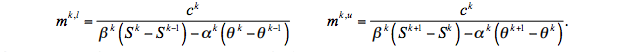 $m^{k, l}=\frac{c^{k}}{\beta^{k}\left(S^{k}-S^{k-1}\right)-\alpha^{k}\left(\theta^{k}-\theta^{k-1}\right)} \quad m^{k, u}=\frac{c^{k}}{\beta^{k}\left(S^{k+1}-S^{k}\right)-\alpha^{k}\left(\theta^{k+1}-\theta^{k}\right)}$
