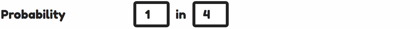 The probability setting is available by pressing the settings button at the end of each track. It is composed of two number inputs. The first, called chance, is the numerator and the second, labeled "in", is the denominator.