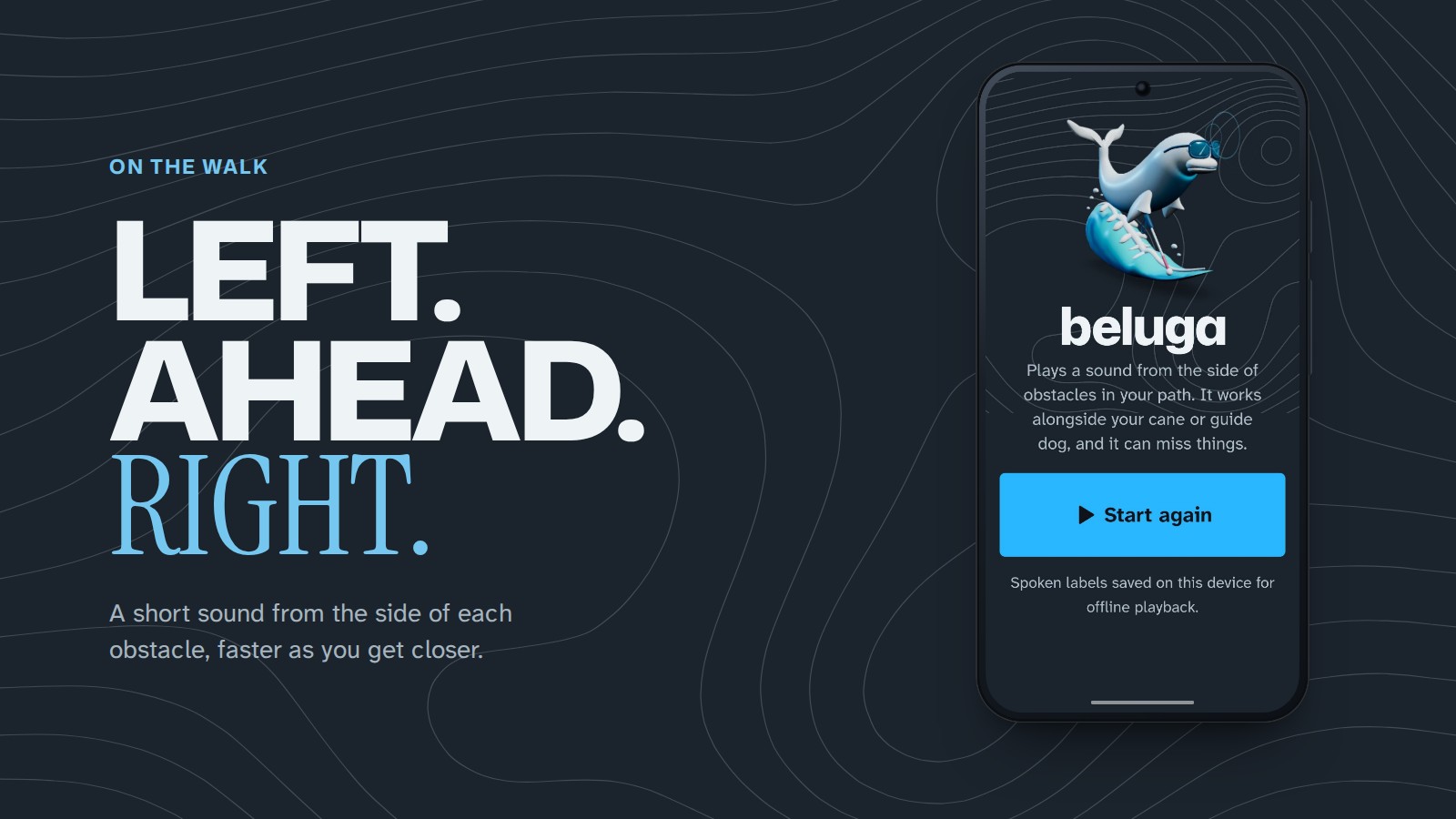 On the walk: Left, ahead, right. A short sound from the side of each obstacle, faster as you get closer, next to the beluga app on an Android phone