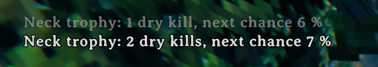 Messages after two kills: Neck trophy 1 dry kill, next chance 6 %, then 2 dry kills, next chance 7 %