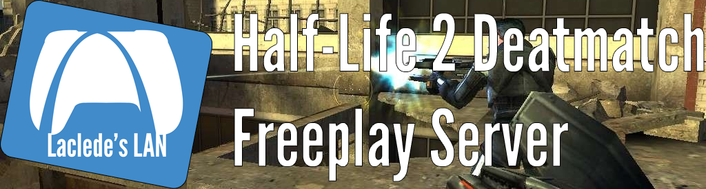 Laclede's LAN Half-Life 2: Deathmatch Dedicated Freeplay Server Laclede's LAN Half-Life 2: Deathmatch Dedicated Freeplay Server