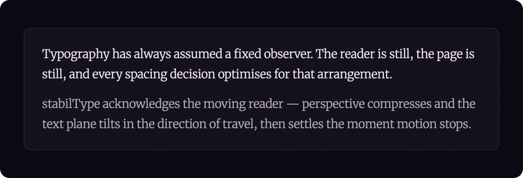 stabilType: a paragraph reacting to scroll velocity — at rest it sits light and flat, then loosens its tracking, gains weight, and tilts back in perspective as the scroll accelerates, settling again when motion stops