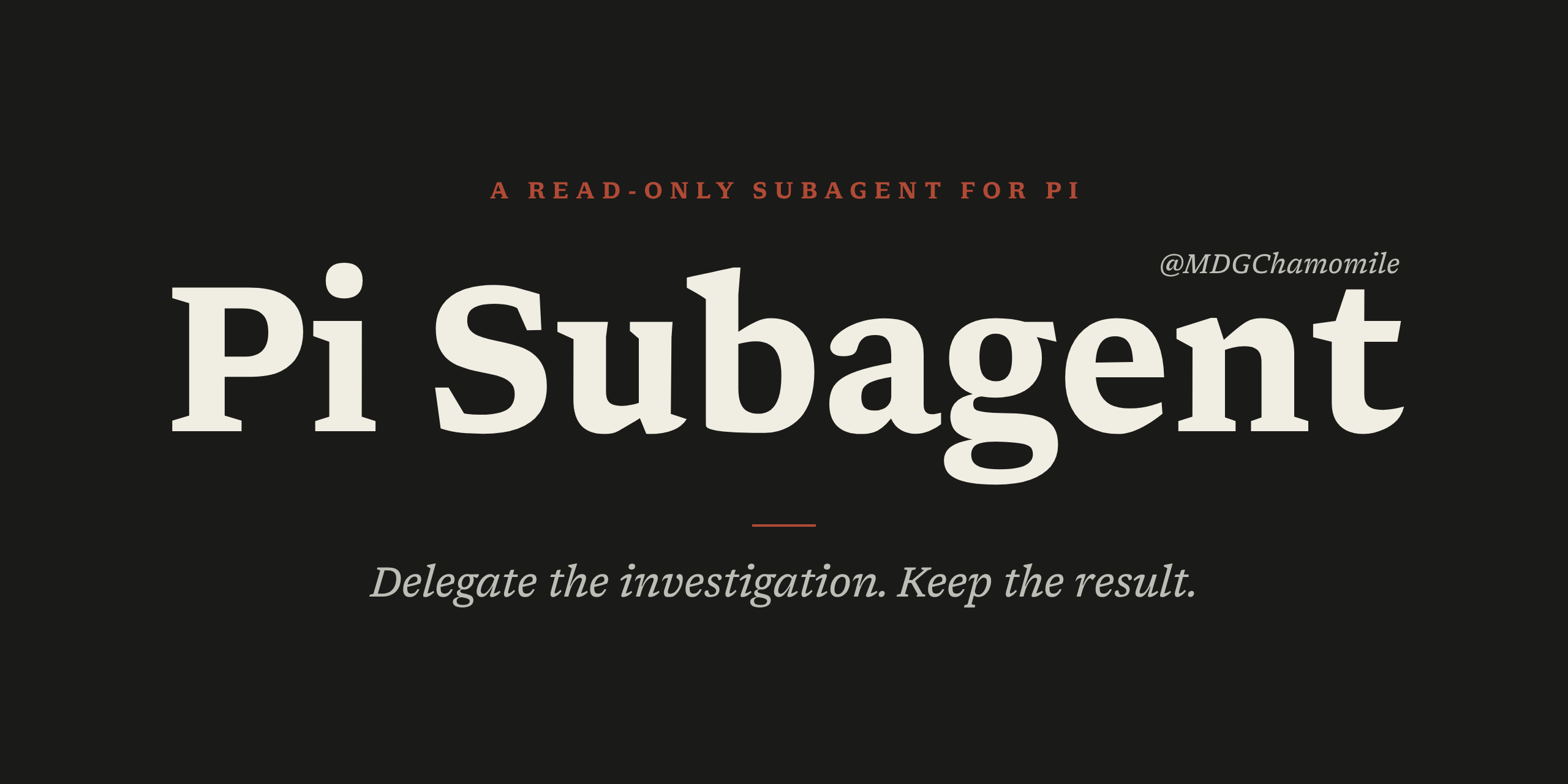 Pi Subagent by @MDGChamomile: a read-only subagent for Pi. Delegate the investigation. Keep the result.