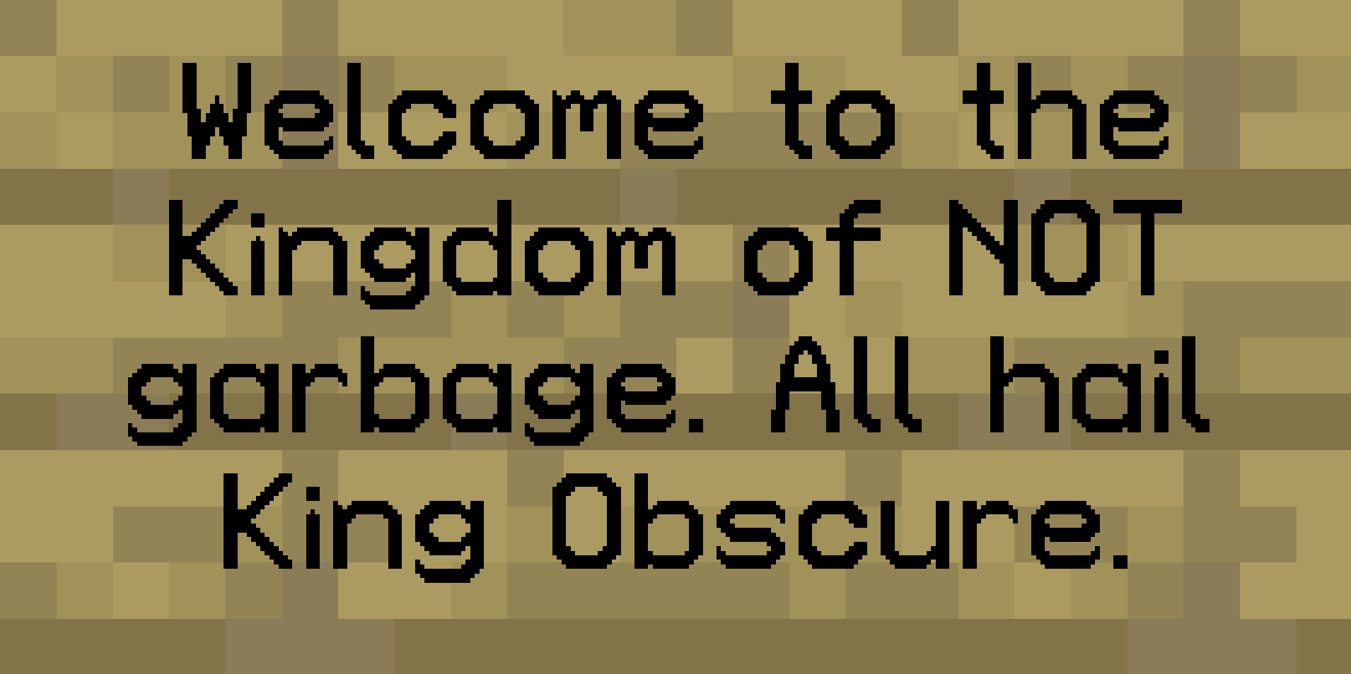 Welcome to the Kingdom of NOT garbage. All hail King Obscure.