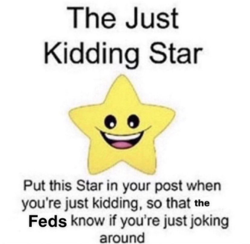 Just kidding star to let the feds know you are joking!