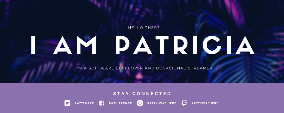 Banner that says Hello There, I am Patricia. I'm a software developer and occasional streamer.