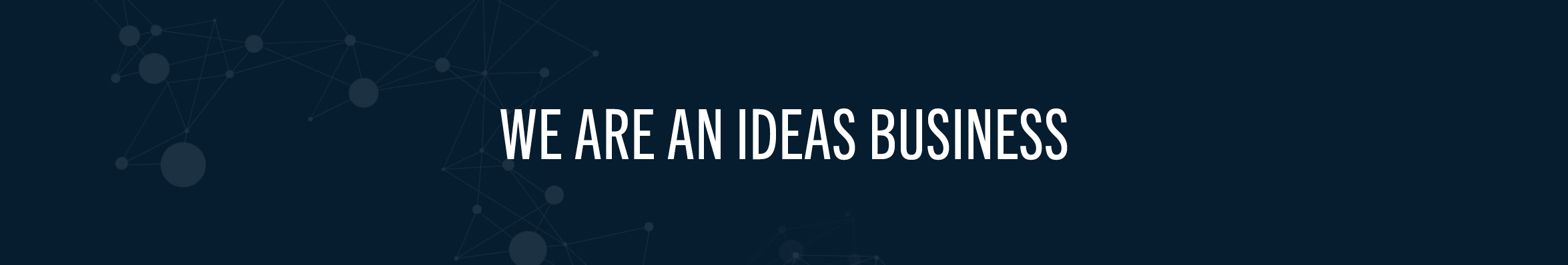 Light text on a dark background that says "We are an ideas business"