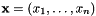 $ \mathbf{x} = \left( x_1, \hdots, x_n \right) $