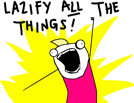 Lazify all the things!