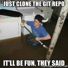 https://memegenerator.net/instance/63178072/itll-be-fun-they-say-just-clone-the-git-repo-they-said-itll-be-fun-they-said