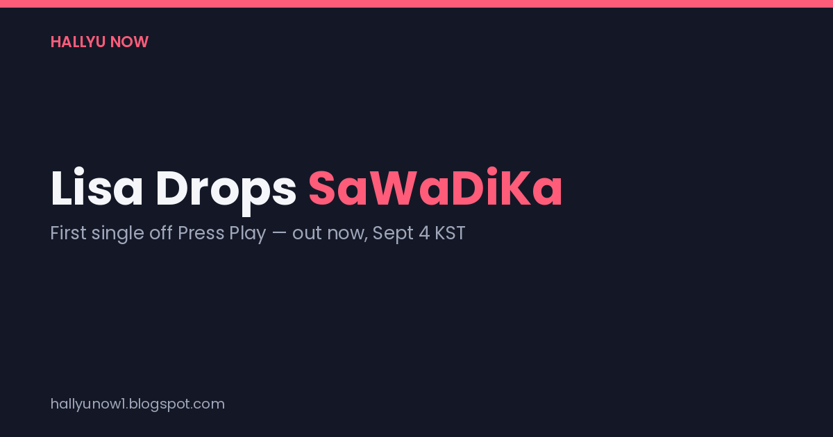 Lisa Drops SaWaDiKa — First single off Press Play, out now Sept 4 KST
