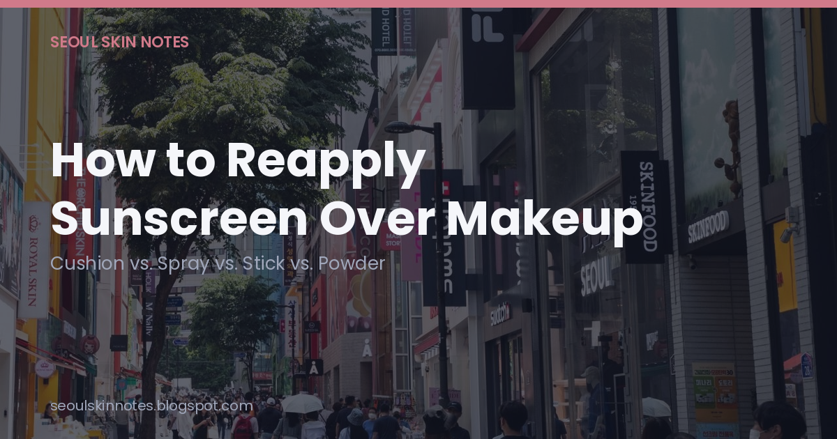 How to Reapply Sunscreen Over Makeup — Cushion vs. Spray vs. Stick vs. Powder
