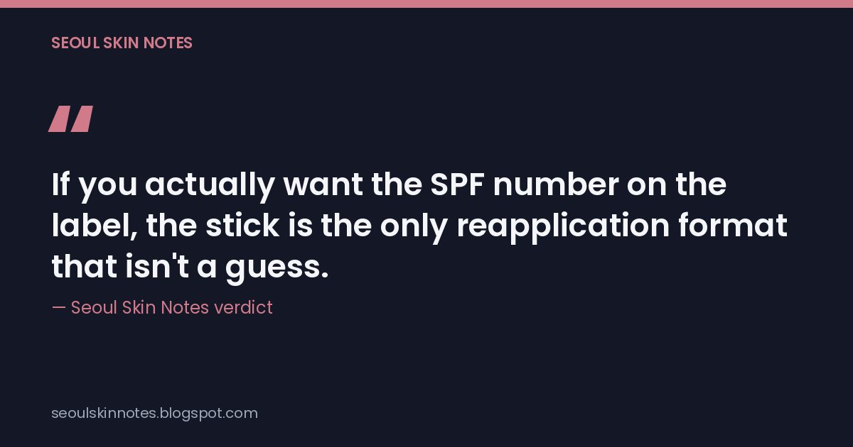 If you actually want the SPF number on the label, the stick is the only reapplication format that isn't a guess. — Seoul Skin Notes verdict