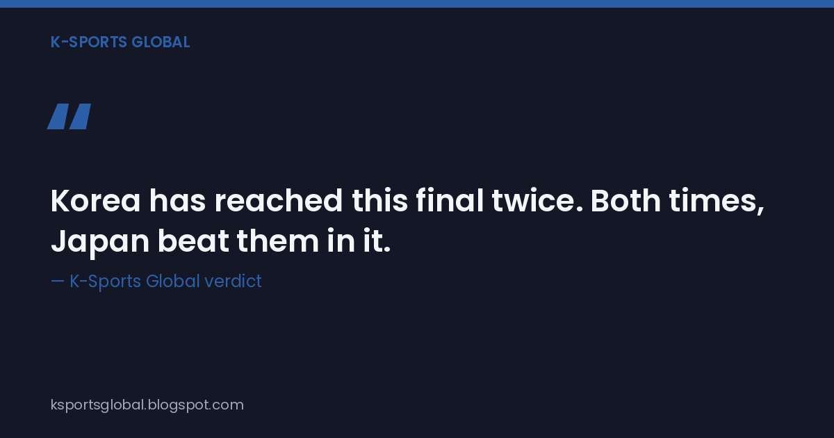 Korea has reached this final twice. Both times, Japan beat them in it. — K-Sports Global verdict