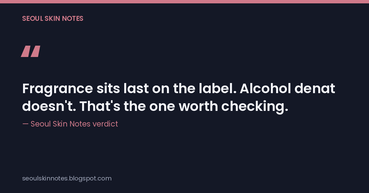 Fragrance sits last on the label. Alcohol denat doesn't. That's the one worth checking.