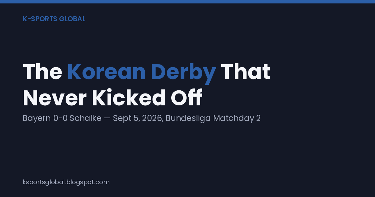 Title card reading "The Korean Derby That Never Kicked Off" over the Bayern 0-0 Schalke scoreline, Sept 5, 2026.