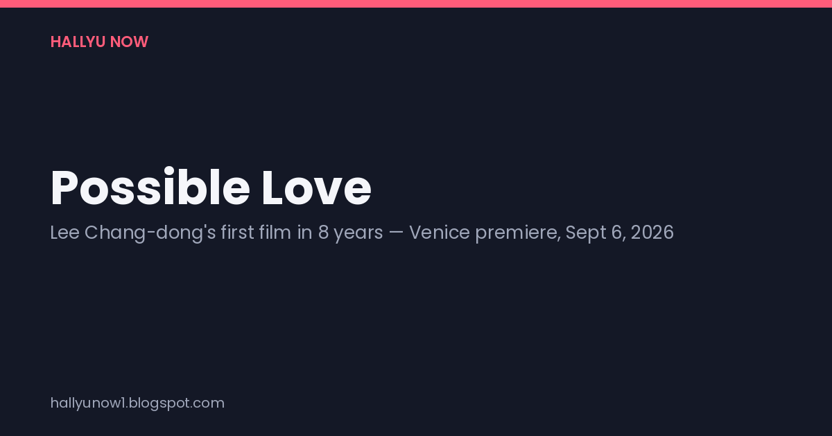 Title card reading "Possible Love," noting it's Lee Chang-dong's first film in eight years and premiered at Venice on September 6, 2026.