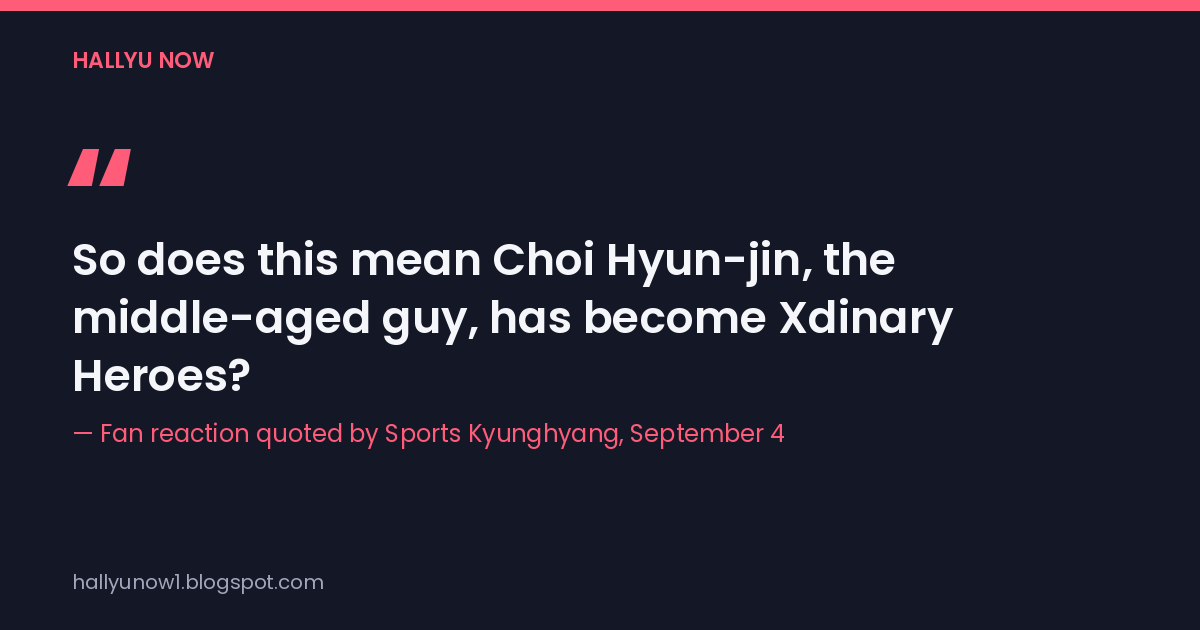 Quote card reading "So does this mean Choi Hyun-jin, the middle-aged guy, has become Xdinary Heroes?", credited to a fan reaction quoted by Sports Kyunghyang.