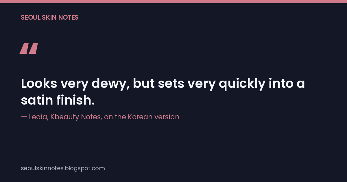 Quote card: "Looks very dewy, but sets very quickly into a satin finish" — Ledia of Kbeauty Notes on the Korean version