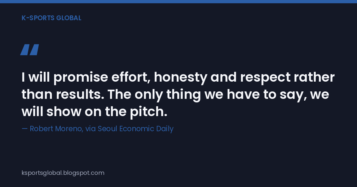 A quote card with Robert Moreno's line, "I will promise effort, honesty and respect rather than results. The only thing we have to say, we will show on the pitch," credited to Seoul Economic Daily.