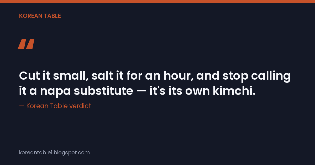 Quote card reading "Cut it small, salt it for an hour, and stop calling it a napa substitute — it's its own kimchi," credited to Korean Table verdict