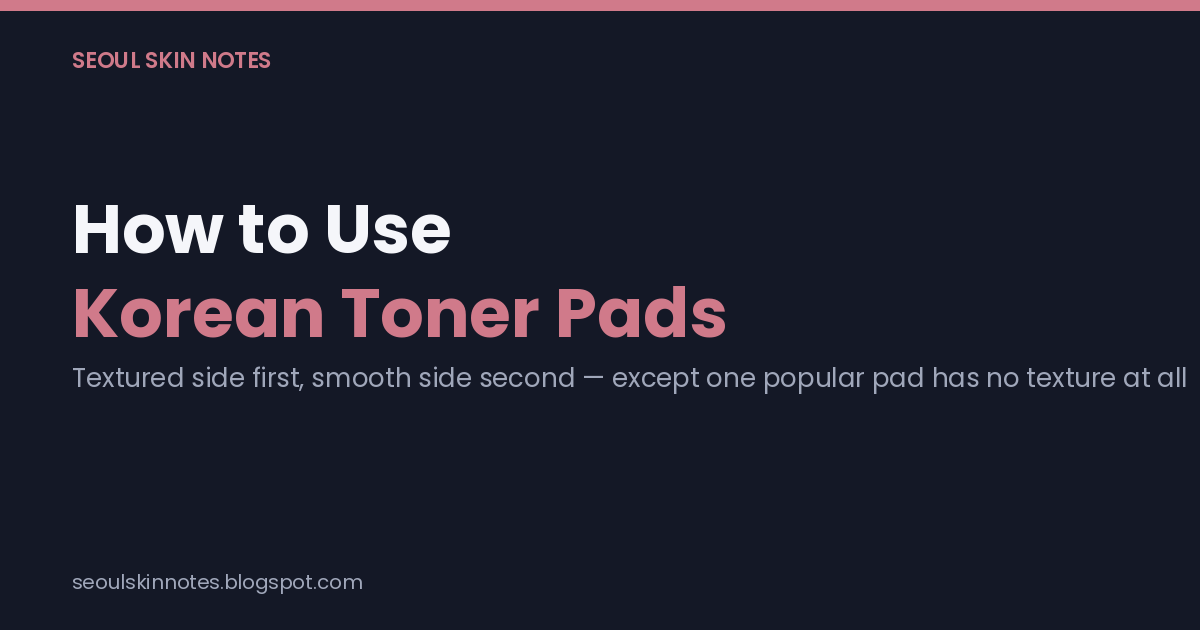 Opening card: How to Use Korean Toner Pads — Textured side first, smooth side second, except one popular pad has no texture at all