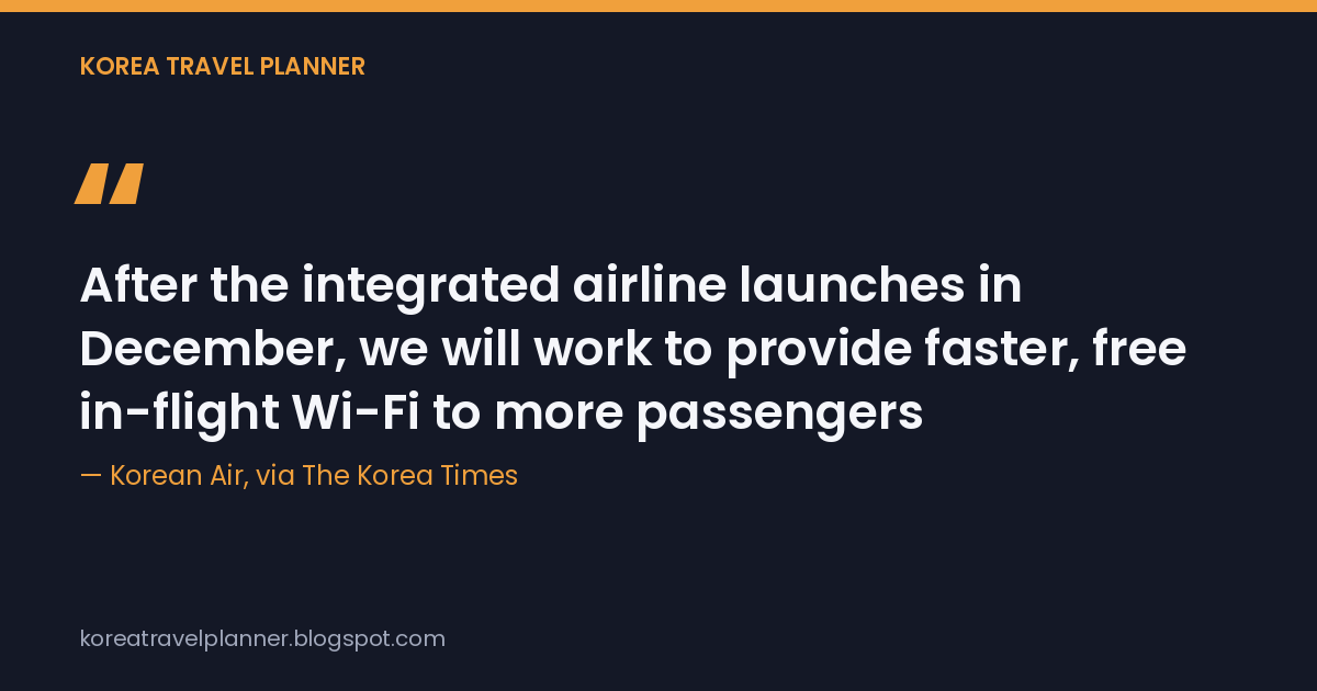 Quote card: "After the integrated airline launches in December, we will work to provide faster, free in-flight Wi-Fi to more passengers" — Korean Air, via The Korea Times