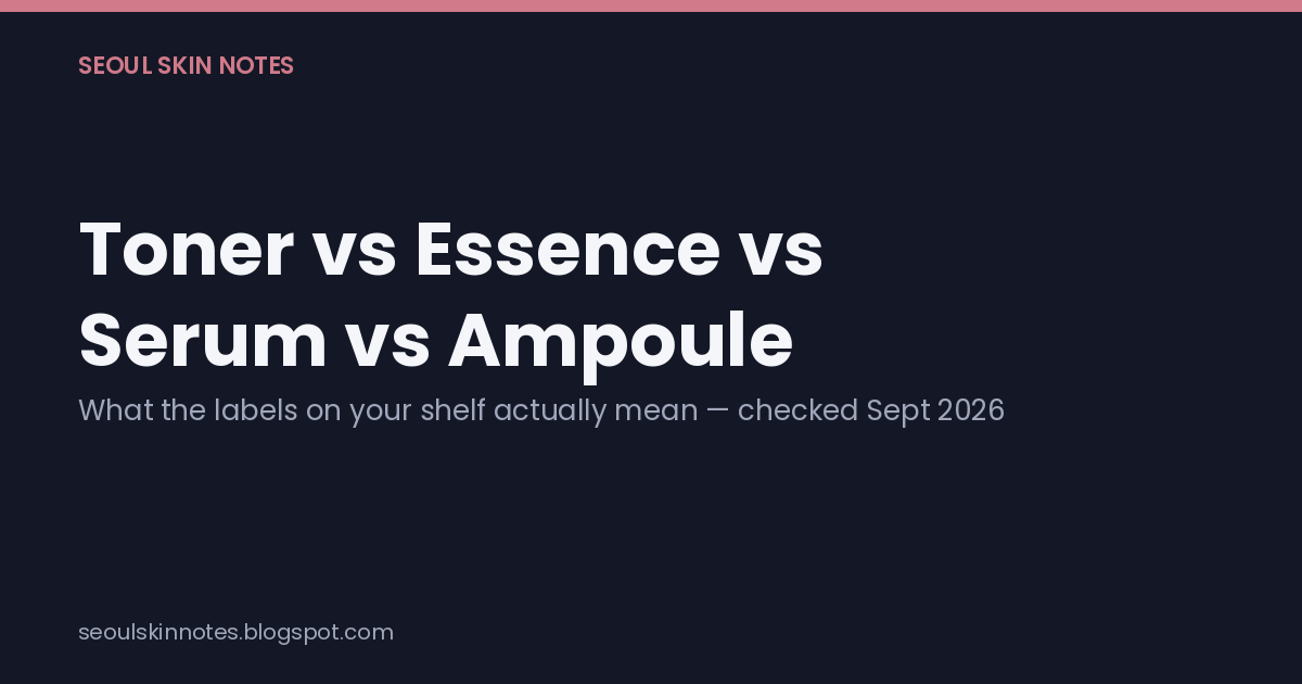 Toner vs Essence vs Serum vs Ampoule title card, reading "What the labels on your shelf actually mean — checked Sept 2026."