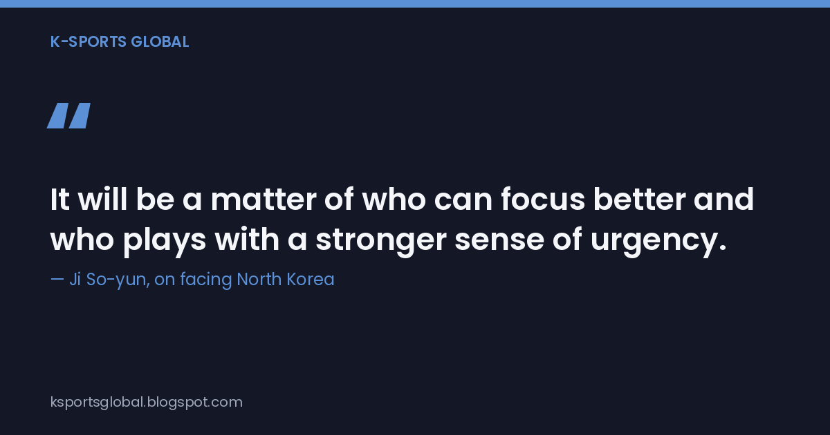 Card with the quote "It will be a matter of who can focus better and who plays with a stronger sense of urgency," attributed to Ji So-yun.