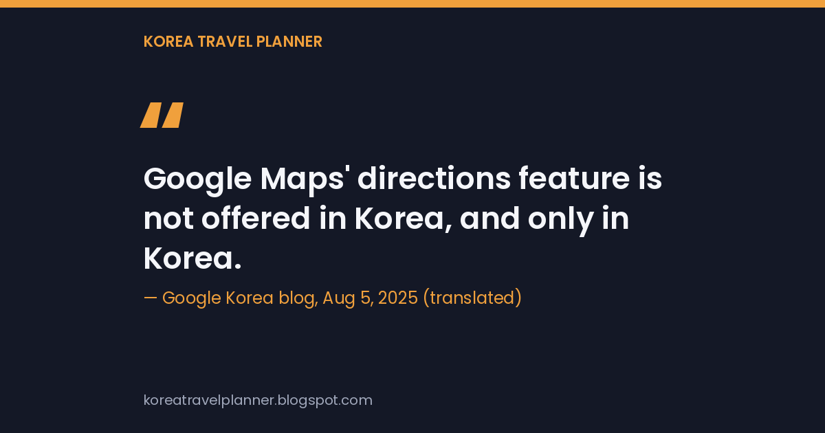 A quote card reading "Google Maps' directions feature is not offered in Korea, and only in Korea," translated from the Google Korea blog post of August 5, 2025.
