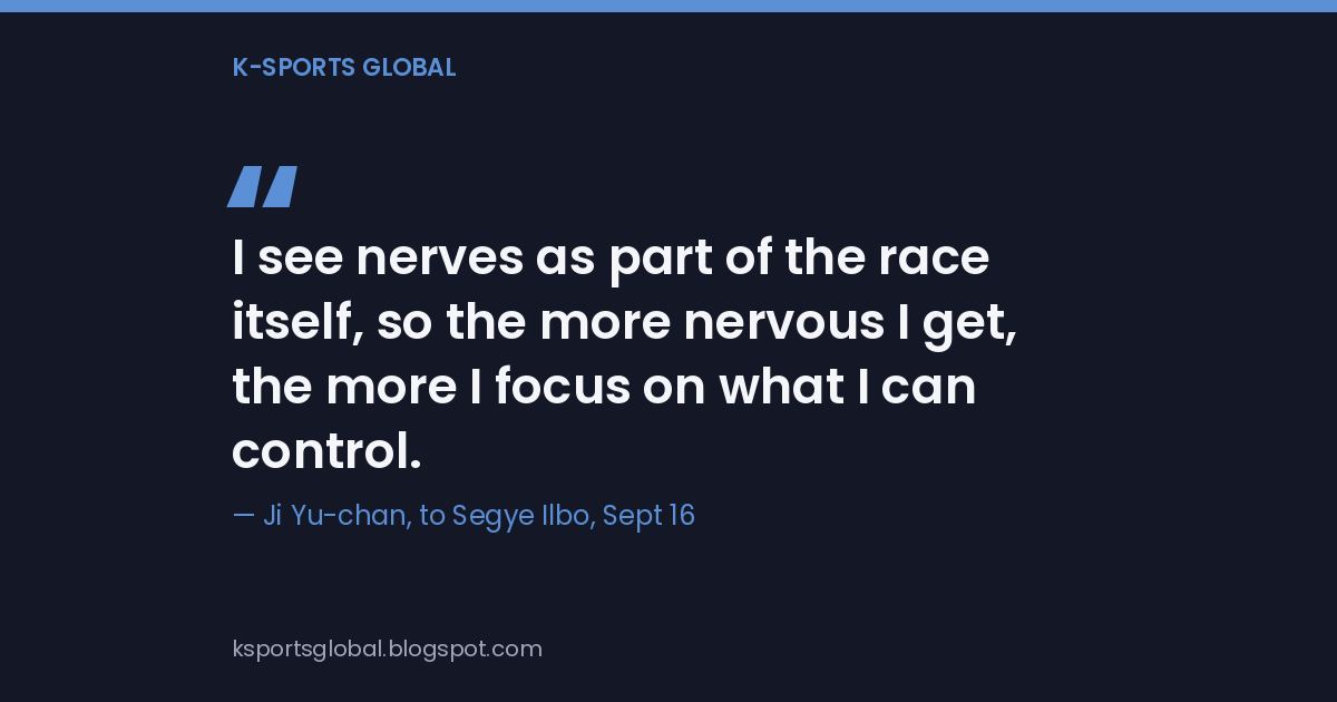 Quote card: "I see nerves as part of the race itself, so the more nervous I get, the more I focus on what I can control." — Ji Yu-chan, to Segye Ilbo, Sept 16