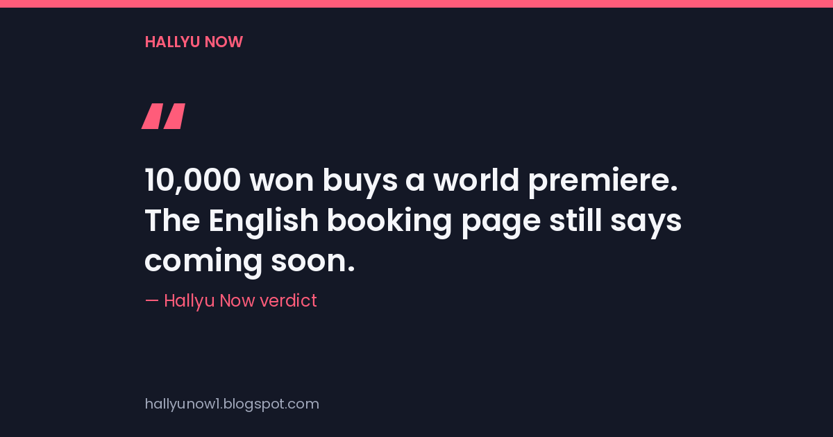Quote card reading "10,000 won buys a world premiere. The English booking page still says coming soon." credited to Hallyu Now verdict