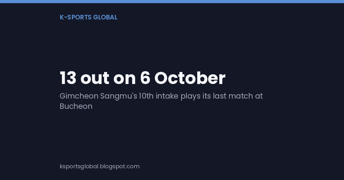 Card reading "13 out on 6 October" over the line "Gimcheon Sangmu's 10th intake plays its last match at Bucheon"