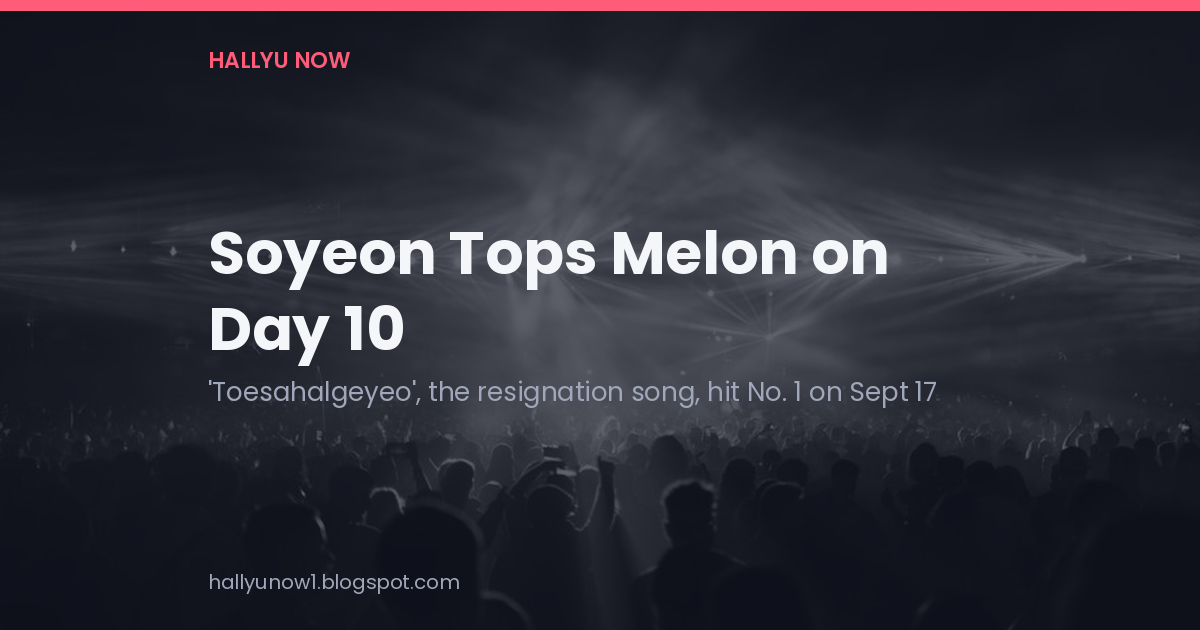 Opening card over a black-and-white photo of a concert crowd in silhouette under stage lights, reading: Soyeon Tops Melon on Day 10 — Toesahalgeyeo, the resignation song, hit No. 1 on Sept 17