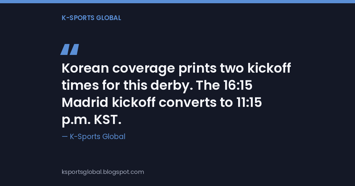 Card reading: Korean coverage prints two kickoff times for this derby. The 16:15 Madrid kickoff converts to 11:15 p.m. KST.
