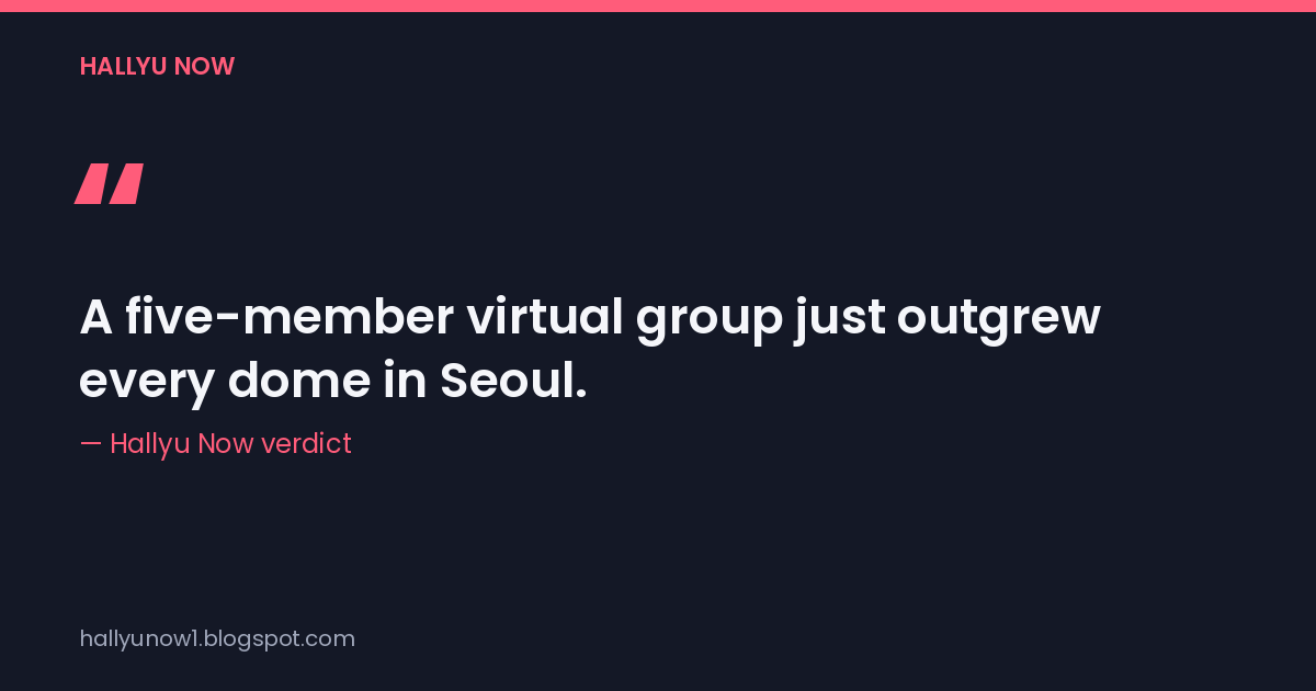 Quote card: "A five-member virtual group just outgrew every dome in Seoul." — Hallyu Now verdict