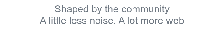 Shaped by the community. A little less noise. A lot more web.