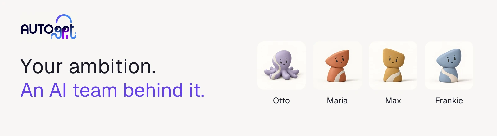 AutoGPT: Your ambition. An AI team behind it. Meet Otto, Maria, Max, and Frankie.