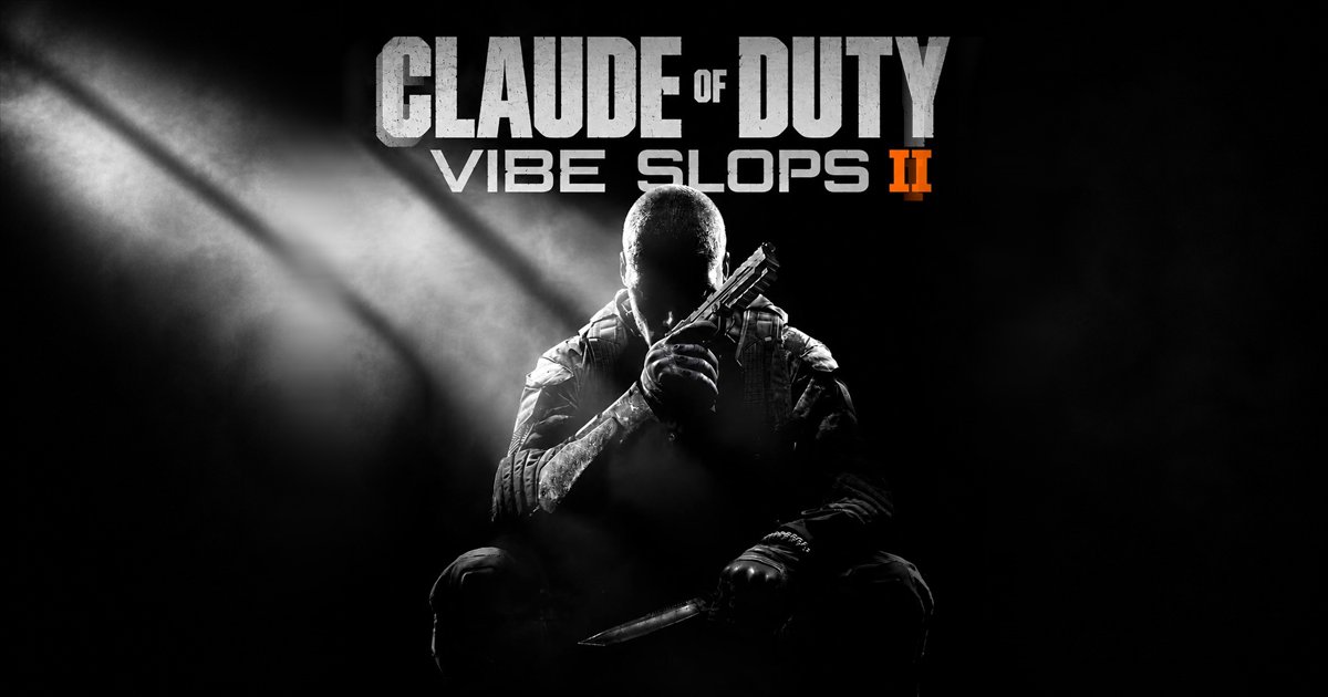 Claude of Duty: Vibe Slops II (froydinger mirror)
