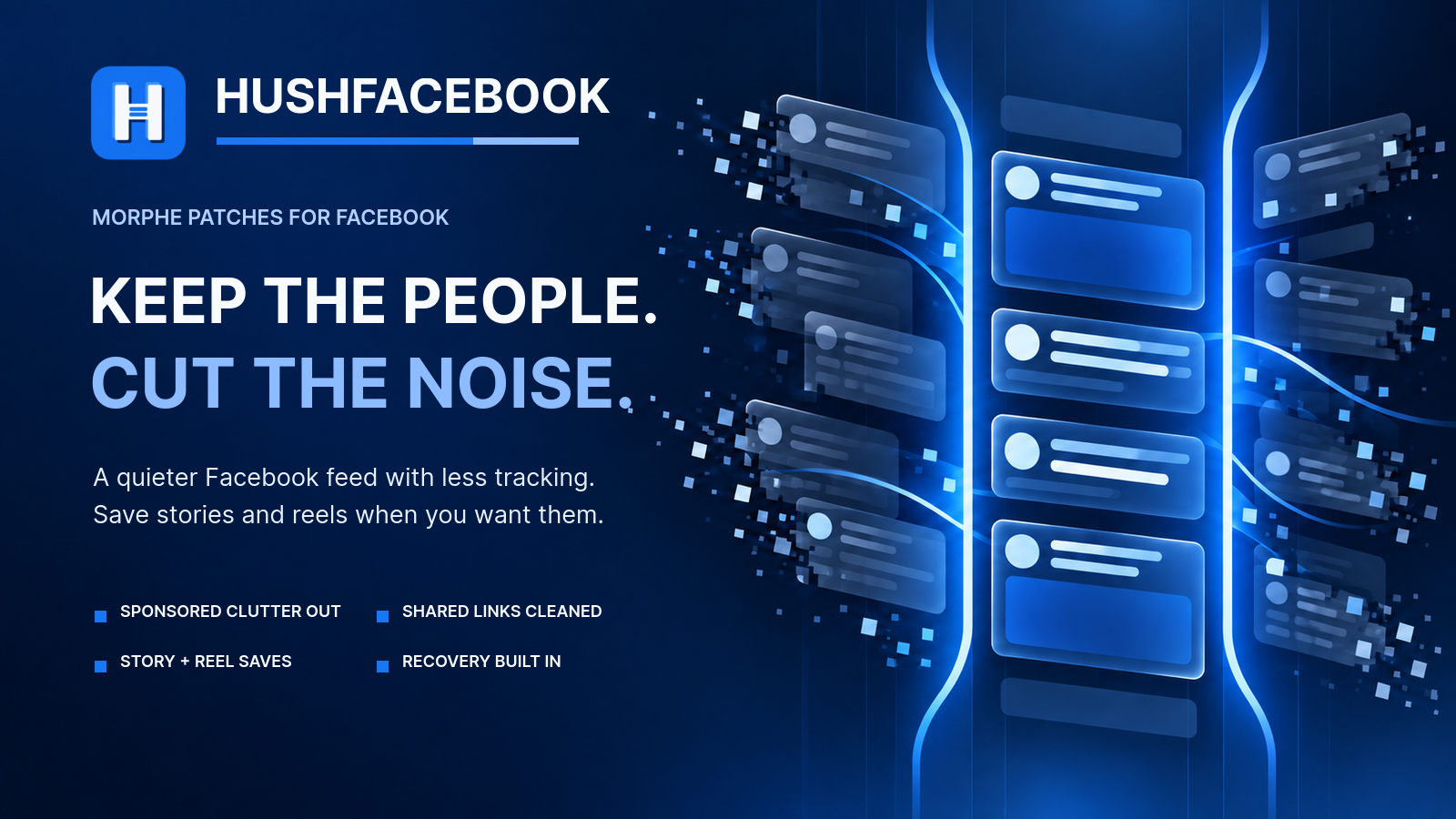 Hushfacebook: keep the people, cut the noise. Morphe patches for Facebook that clear sponsored clutter, Reels and Stories.